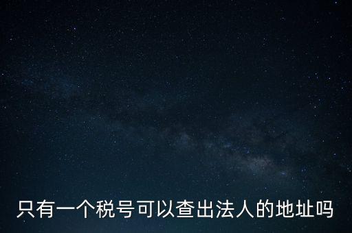 如何查詢地稅法人，怎么查一家公司的稅務(wù)登記證營業(yè)執(zhí)照法人注冊號地址名稱