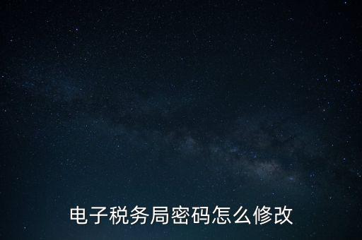 如何更改納稅人登錄密碼，內(nèi)蒙古電子稅務(wù)app里如何修改密碼