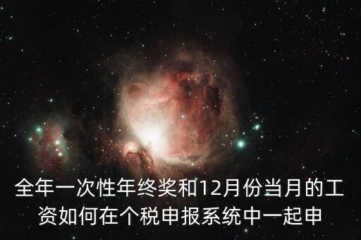 全年一次性年終獎和12月份當(dāng)月的工資如何在個(gè)稅申報(bào)系統(tǒng)中一起申