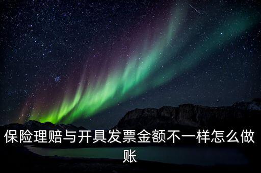 保險(xiǎn)理賠與開(kāi)具發(fā)票金額不一樣怎么做賬