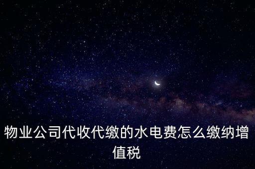 物業(yè)管理 水費(fèi) 如何 繳稅，物業(yè)管理服務(wù)中收取的自來水水費(fèi)如何繳納