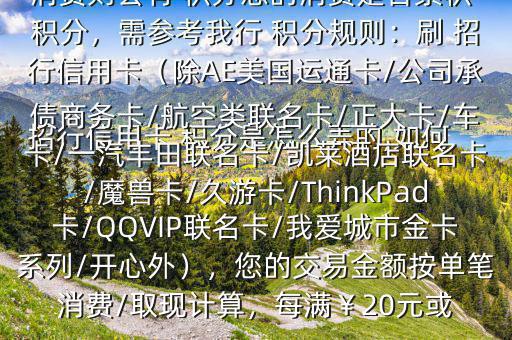  招行信用卡 積分是怎么弄的,如何辦法多弄些 積分$您好，一般您刷卡消費(fèi)則會(huì)有 積分您的消費(fèi)是否累積 積分，需參考我行 積分規(guī)則：刷 招行信用卡（除AE美國運(yùn)通卡/公司承債商務(wù)卡/航空類聯(lián)名卡/正大卡/車卡/一汽豐田聯(lián)名卡/凱萊酒店聯(lián)名卡/魔獸卡/久游卡/ThinkPad卡/QQVIP聯(lián)名卡/我愛城市金卡系列/開心外），您的交易金額按單筆消費(fèi)/取現(xiàn)計(jì)算，每滿￥20元或
