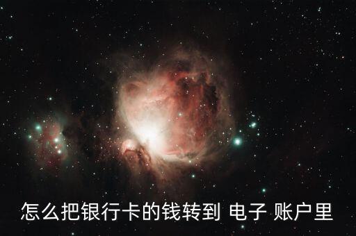 怎么把銀行卡的錢(qián)轉(zhuǎn)到 電子 賬戶里