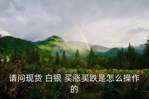 白銀買漲買跌怎么算收益,股票、期貨、現(xiàn)貨投資術(shù)語
