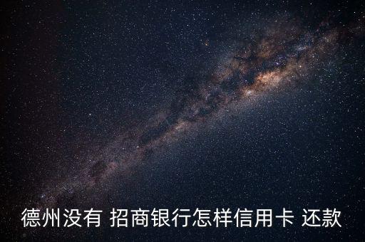 德州沒(méi)有 招商銀行怎樣信用卡 還款