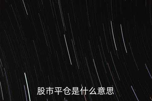股票平開是什么意思，股市平倉是什么意思