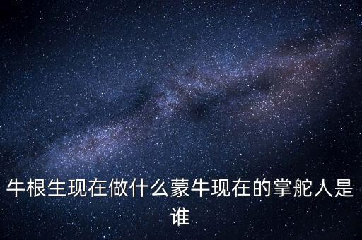 牛根生退出蒙牛之后在做什么，牛根生現(xiàn)在在干什么