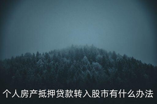 房子抵押貸款轉(zhuǎn)入股市有什么辦法，有什么辦法可將貸款資金轉(zhuǎn)移入股市而不被發(fā)現(xiàn)