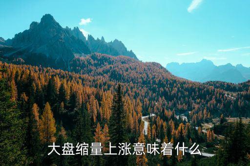 縮量上漲意味著什么，縮量下跌和縮量上漲是什么意思