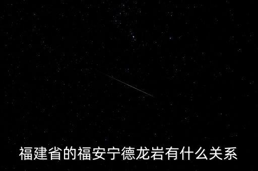 福安什么時(shí)候被廢地級(jí)市，福建省的福安寧德龍巖有什么關(guān)系