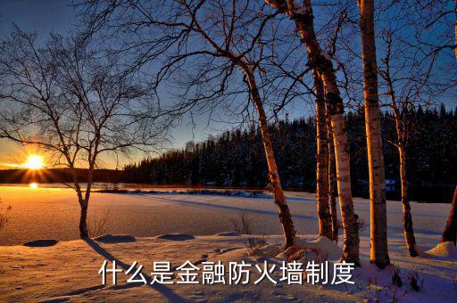 什么是金融防火墻，什么是金融防火墻制度