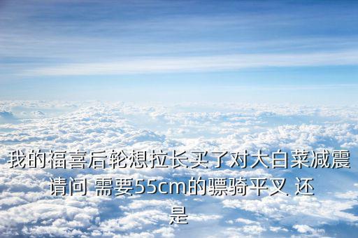 福喜拉長需要什么，福喜拉長需要啥零件