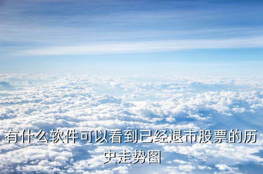 什么軟件看退市，有什么軟件可以看到已經(jīng)退市股票的歷史走勢(shì)圖