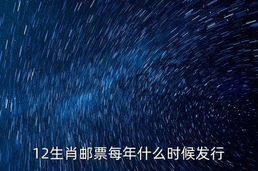 馬年生肖郵票什么時(shí)候發(fā)行，12生肖郵票每年什么時(shí)候發(fā)行