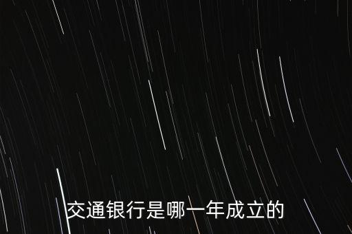 交通銀行什么時(shí)候成立，交通銀行成立于哪年