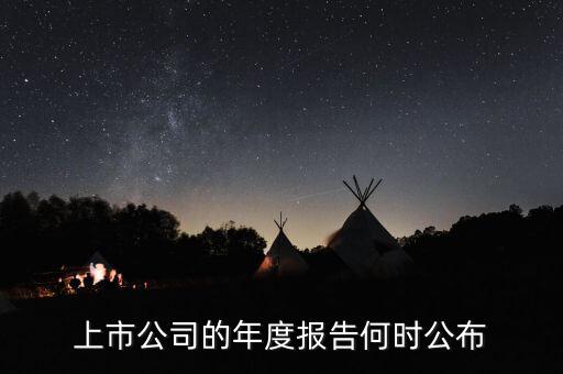 企業(yè)年報什么時候出，上市公司一般什么時候出年報啊