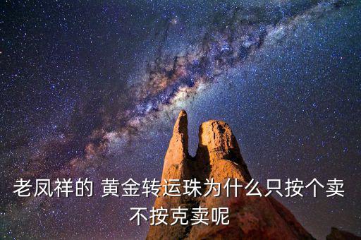老鳳祥的 黃金轉(zhuǎn)運(yùn)珠為什么只按個(gè)賣(mài)不按克賣(mài)呢