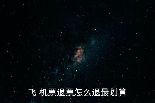 怎么退機(jī)票便宜,哪里賣，哪里有退票要求?