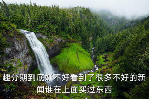 趣分期有什么利弊，趣分期和分期樂哪個(gè)好各有什么優(yōu)缺點(diǎn)還有沒有更好的軟件推薦
