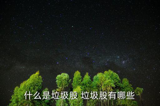 垃圾股有什么特點(diǎn)，什么叫垃圾股