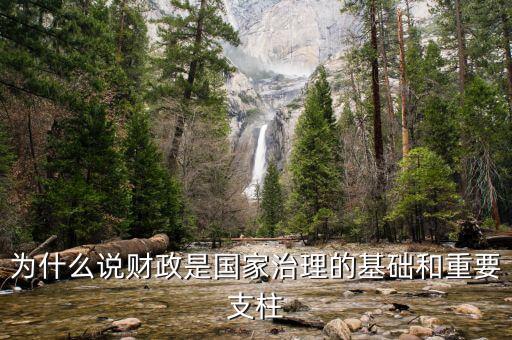財(cái)政為什么是國(guó)家治理的基礎(chǔ)，為什么說(shuō)財(cái)政是國(guó)家治理的基礎(chǔ)和重要支柱