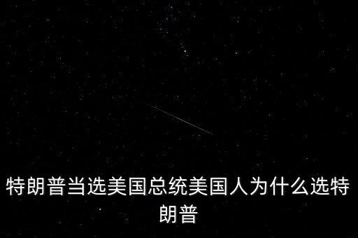 特朗普為什么競選總統(tǒng)，特朗普當(dāng)選美國總統(tǒng)美國人為什么選特朗普