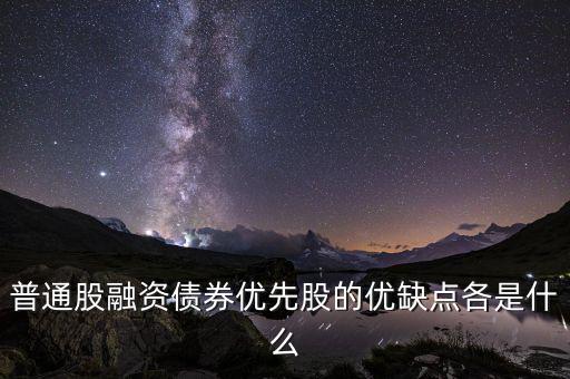 優(yōu)先股融資具有什么特征，優(yōu)先股和普通股有哪些特征 其籌資有何優(yōu)缺點(diǎn)