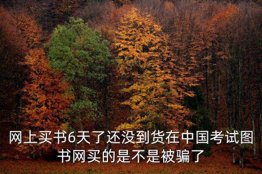 雙十一風(fēng)波什么時候過，網(wǎng)上買書6天了還沒到貨在中國考試圖書網(wǎng)買的是不是被騙了