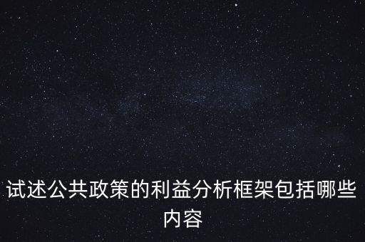 什么是政策框架，試述公共政策的利益分析框架包括哪些內(nèi)容