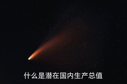 什么是潛在產(chǎn)出，什么是潛在國(guó)內(nèi)生產(chǎn)總值