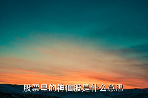 什么是股票圖騰股，股票里的神仙股是什么意思