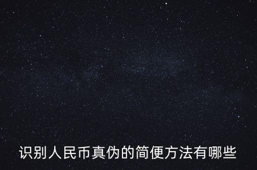 有沒有什么軟化驗(yàn)證人民幣真的，請(qǐng)問辯別人民幣真假最直接最有效最方便的方法有哪些生手容易