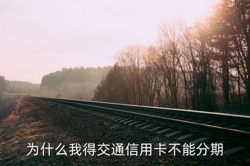 交通銀行信用卡為什么不能分期，為什么交行的信用卡不能分期