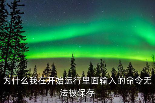為什么我在開(kāi)始運(yùn)行里面輸入的命令無(wú)法被保存