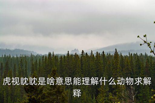 反水客是什么意思，虎視眈眈是啥意思能理解什么動(dòng)物求解釋