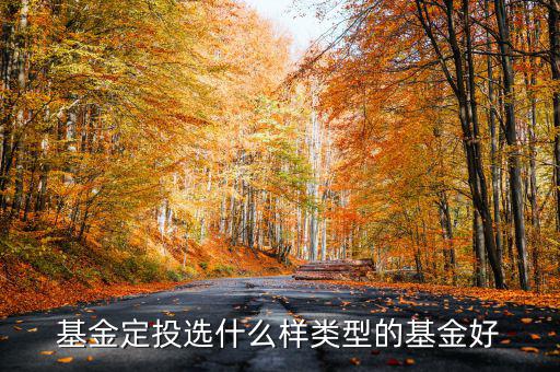 趨勢定投什么樣，基金定投選什么樣類型的基金好