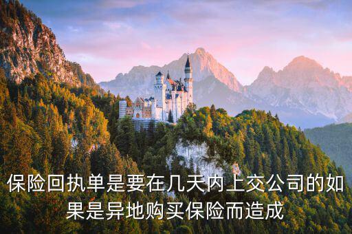 保險回執(zhí)單什么時候簽，保險回執(zhí)單是要在幾天內(nèi)上交公司的如果是異地購買保險而造成