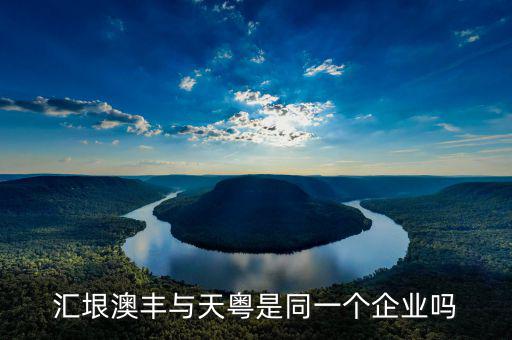 廣州匯垠日豐什么背景，匯垠澳豐與天粵是同一個(gè)企業(yè)嗎