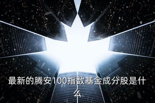 成分股是什么意思，最新的騰安100指數(shù)基金成分股是什么