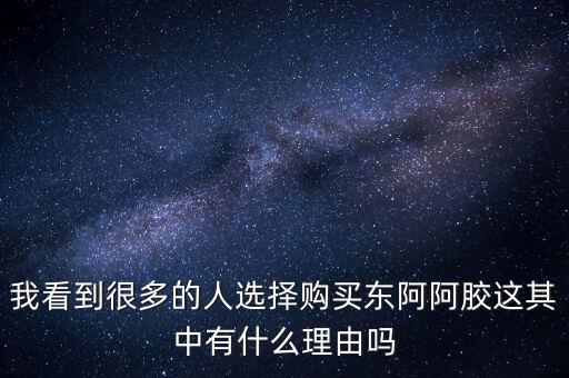阿膠什么北京能夠獲勝的理由有，我看到很多的人選擇購(gòu)買(mǎi)東阿阿膠這其中有什么理由嗎