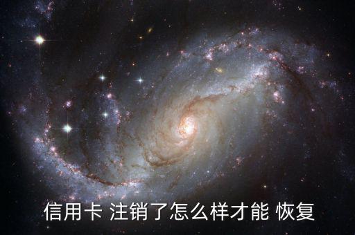 信用卡注銷了怎么恢復(fù),信用卡注銷沒(méi)門(mén)恢復(fù)使用可嘗試辦新卡