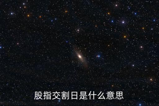 股指交割日是什么意思，股指交割日什么意思