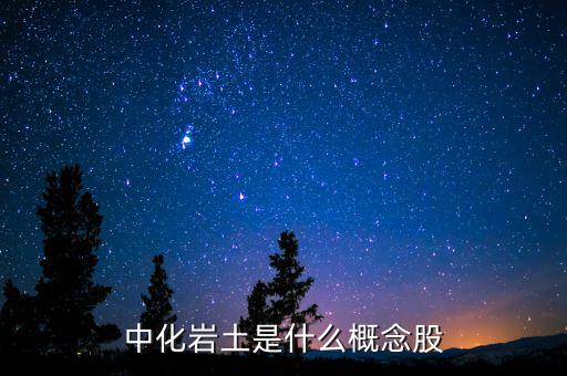 中化巖土有什么概念，中化巖土是什么概念股