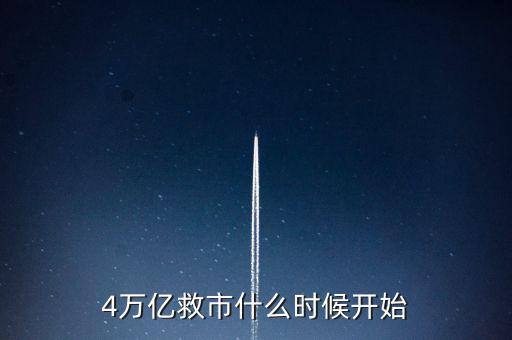4萬億是什么時候，4萬億救市什么時候開始