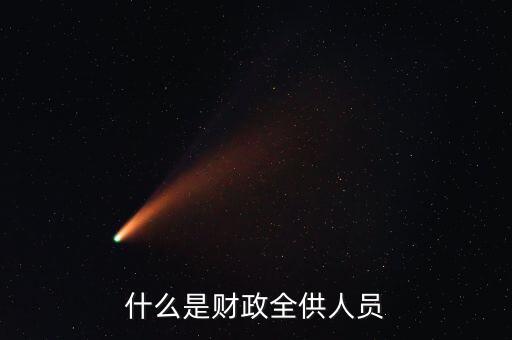 財政供養(yǎng)人員是什么意思，財政供給人員是什么意思