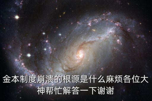金本位制崩潰的原因是什么，金本制度崩潰的根源是什么麻煩各位大神幫忙解答一下謝謝