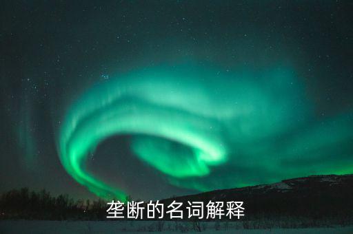 壟斷是什么意思，什么是壟斷舉個(gè)例子說(shuō)明一下大神們幫幫忙