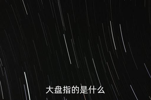 什么叫大盤，股市中的大盤是什么意思