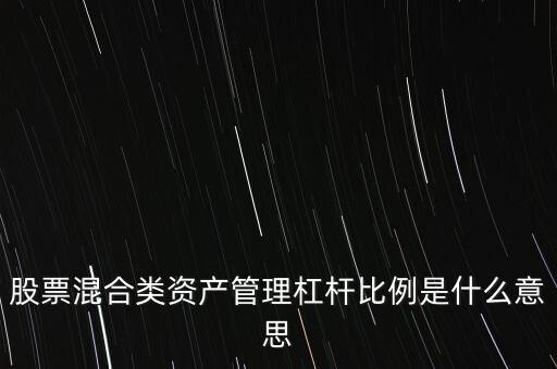 杠桿管理是什么，股票混合類資產管理杠桿比例是什么意思