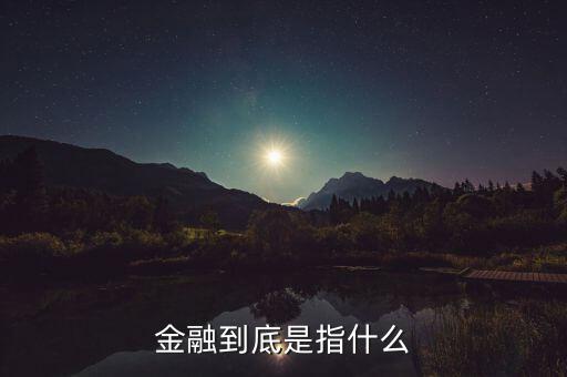 什么叫做金融，金融到底是指什么